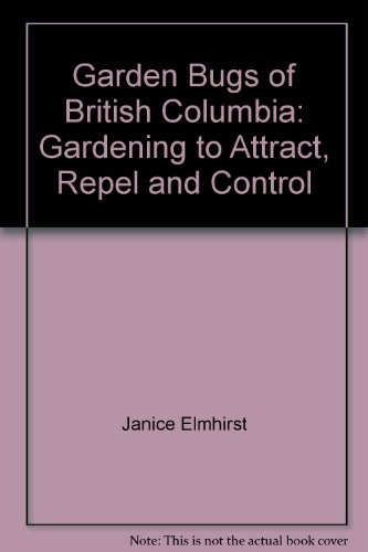 Garden Bugs of British Columbia Gardening to Attract, Repel and Control  2007 9781551055916 Front Cover