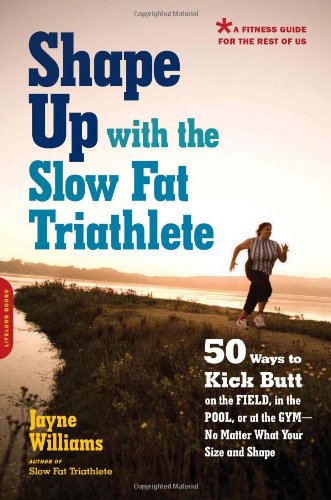 Shape up with the Slow Fat Triathlete 50 Ways to Kick Butt on the Field, in the Pool, or at the Gym -- No Matter What Your Size and Shape  2008 9781569243916 Front Cover