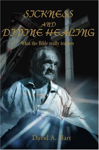 Sickness and Divine Healing What the Bible Really Teaches  2000 9780595169917 Front Cover