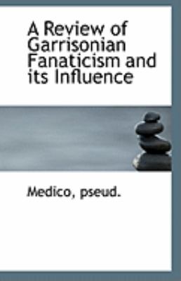 Review of Garrisonian Fanaticism and Its Influence  N/A 9781113241917 Front Cover