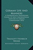 German Life and Manners A Systematically Progressing Course of New Conversational Exercises in German Composition (1876) N/A 9781166584917 Front Cover