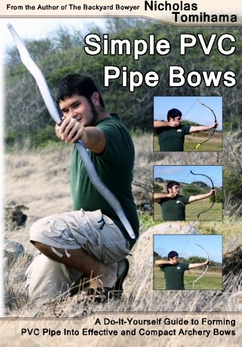 Simple PVC Pipe Bows A Do-It-Yourself Guide to Forming PVC Pipe into Effective and Compact Archery Bows N/A 9781478140917 Front Cover