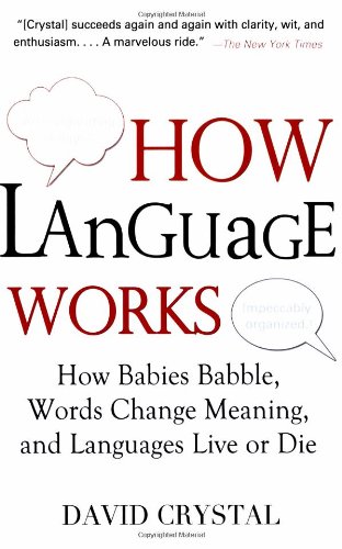 How Language Works How Babies Babble, Words Change Meaning, and Languages Live or Die  2007 9781583332917 Front Cover