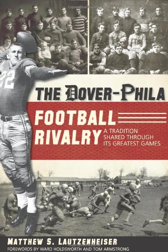 Dover-Phila Football Rivalry: A Tradition Shared Through Its Greatest Games  2011 9781596299917 Front Cover
