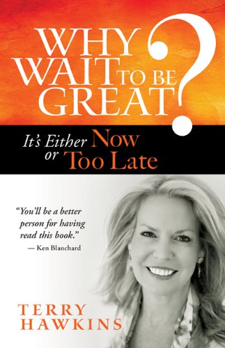 Why Wait to Be Great? It's Either Now or Too Late  2013 9781609948917 Front Cover