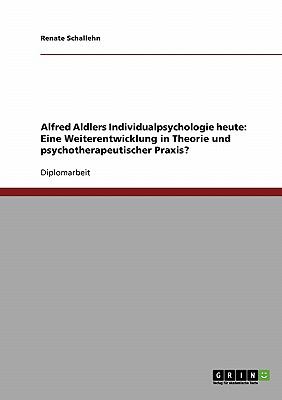 Alfred Aldlers Individualpsychologie heute: Eine Weiterentwicklung in Theorie und psychotherapeutischer Praxis?  N/A 9783638669917 Front Cover