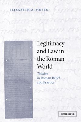 Legitimacy and Law in the Roman World Tabulae in Roman Belief and Practice  2008 9780521068918 Front Cover