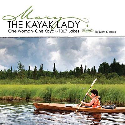 Kayak Lady One Woman, One Kayak, 1007 Lakes  2010 9780578048918 Front Cover