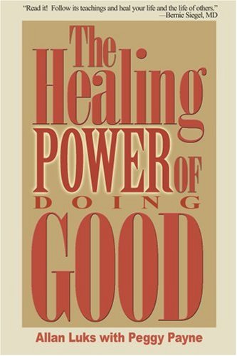 Healing Power of Doing Good The Health and Spiritual Benefits of Helping Others N/A 9780595175918 Front Cover