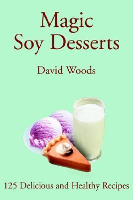 Magic Soy Desserts 125 Delicious and Healthy Recipes  2002 9780595261918 Front Cover