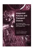 Integrated Futures and Transport Choices UK Transport Policy Beyond the 1998 White Paper and Transport Acts  2003 9780754619918 Front Cover
