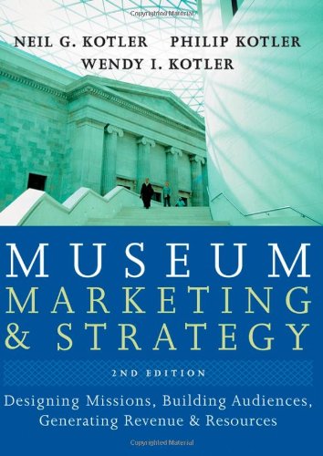 Museum Marketing and Strategy Designing Missions, Building Audiences, Generating Revenue and Resources 2nd 2008 9780787996918 Front Cover