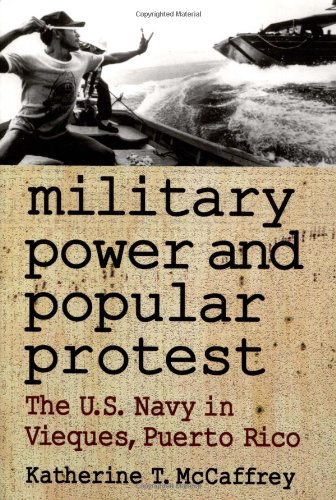 Military Power and Popular Protest The U. S. Navy in Vieques, Puerto Rico  2002 9780813530918 Front Cover