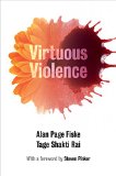 Virtuous Violence Hurting and Killing to Create, Sustain, End, and Honor Social Relationships  2014 9781107458918 Front Cover