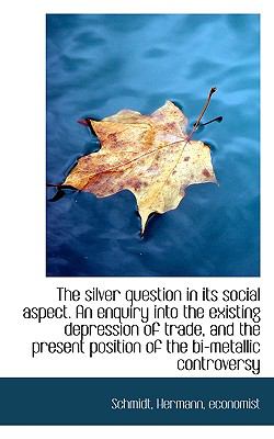Silver Question in Its Social Aspect an Enquiry into the Existing Depression of Trade, And N/A 9781113468918 Front Cover