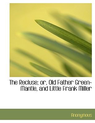 Recluse; or, Old Father Green-Mantle, and Little Frank Miller N/A 9781116959918 Front Cover