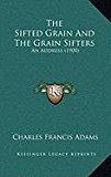Sifted Grain and the Grain Sifters : An Address (1900) N/A 9781168864918 Front Cover