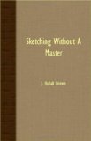 Sketching Without a Master  N/A 9781408632918 Front Cover