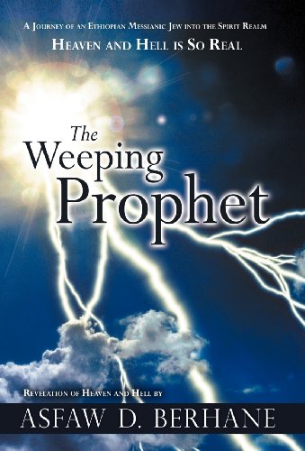 Weeping Prophet A Journey of an Ethiopian Messianic Jew into the Spirit Realm Heaven and Hell Is So Real Revelation of Heaven and Hell  2012 9781449772918 Front Cover