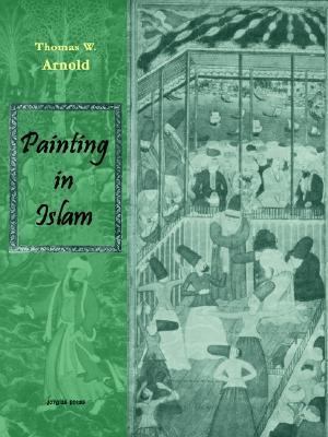 Painting in Islam, a Study of the Place of Pictorial Art in Muslim Culture N/A 9781931956918 Front Cover