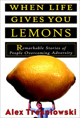 When Life Gives You Lemons Remarkable Stories of People Overcoming Adversity  2001 9780071355919 Front Cover