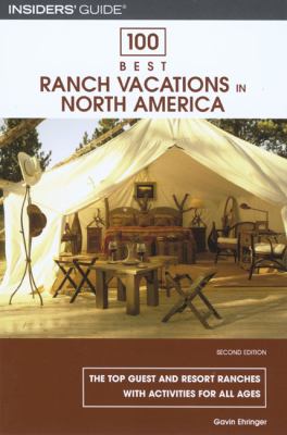 100 Best Ranch Vacations in North America The Top Guest and Resort Ranches with Activities for All Ages 2nd 2007 9780762743919 Front Cover