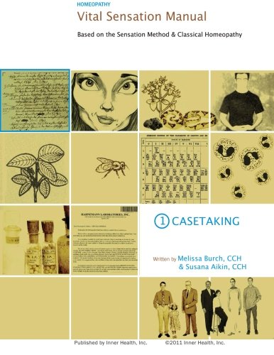 Vital Sensation Manual Unit 1 Casetaking Based on the Sensation Method and Classical Homeopathy: Casetaking in Homeopathy: Casetaking 2nd 2011 9780989342919 Front Cover