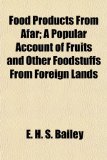 Food Products from Afar; a Popular Account of Fruits and Other Foodstuffs from Foreign Lands N/A 9781154907919 Front Cover
