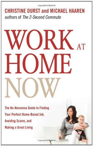 Work at Home Now The No-Nonsense Guide to Finding Your Perfect Home-Based Job, Avoiding Scams, and Making a Great Living  2010 9781601630919 Front Cover