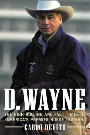 D. Wayne The High-Rolling and Fast Times of America's Premier Horse Trainer  2003 9780071414920 Front Cover