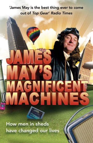 James May's Magnificent Machines How Men in Sheds Have Changed Our Lives  2007 9780340950920 Front Cover