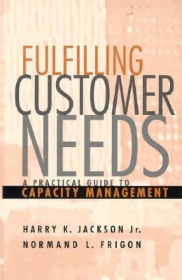 Fulfilling Customer Needs A Practical Guide to Capacity Management  1998 9780471180920 Front Cover