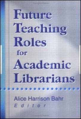 Future Teaching Roles for Academic Librarians   2000 9780789009920 Front Cover