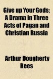 Give up Your Gods; a Drama in Three Acts of Pagan and Christian Russi N/A 9781154954920 Front Cover