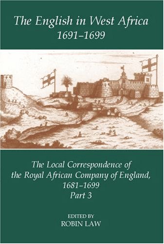 English in West Africa, 1691-1699 The Local Correspondence of the Royal African Company of England, 1681-1699, Part 3  2006 9780197263921 Front Cover