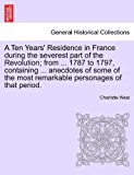 Ten Years' Residence in France During the Severest Part of the Revolution; from 1787 to 1797, Containing Anecdotes of Some of the Most Remar N/A 9781241514921 Front Cover