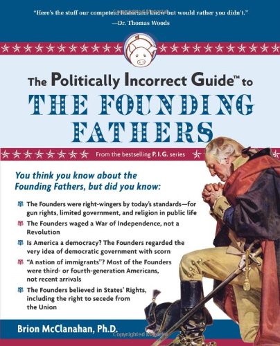 Politically Incorrect Guide to the Founding Fathers   2009 9781596980921 Front Cover