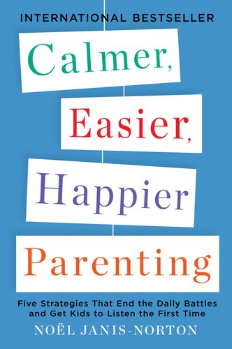 Calmer, Easier, Happier Parenting Five Strategies That End the Daily Battles and Get Kids to Listen the First Time  2013 9780142196922 Front Cover