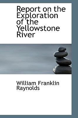 Report on the Exploration of the Yellowstone River:   2008 9780554672922 Front Cover