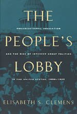 People's Lobby Organizational Innovation and the Rise of Interest Group Politics in the United States, 1890-1925  1997 9780226109923 Front Cover