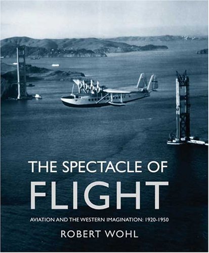 Spectacle of Flight Aviation and the Western Imagination, 1920-1950  2005 9780300106923 Front Cover