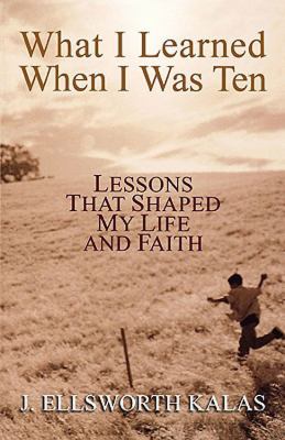 What I Learned When I Was Ten Lessons That Shaped My Life and Faith  2006 9780687335923 Front Cover