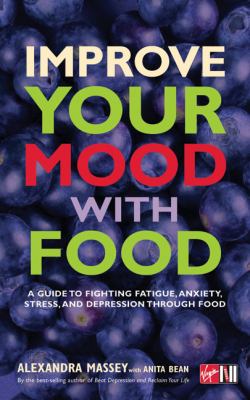 Improve Your Mood with Food A Guide to Fighting Fatigue, Anxiety, Stress, and Depression Through Food N/A 9780753511923 Front Cover