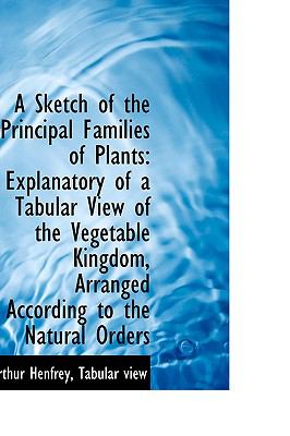 Sketch of the Principal Families of Plants : Explanatory of a Tabular View of the Vegetable Kingdom  2009 9781110067923 Front Cover