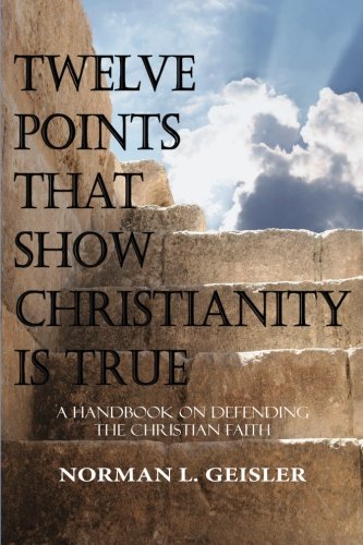 Twelve Points That Show Christianity Is True A Handbook on Defending the Christian Faith N/A 9781530645923 Front Cover
