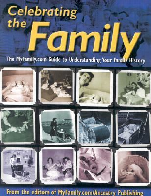 Celebrating the Family The MyFamily.com Guide to Understanding Your Family History  2002 9781586635923 Front Cover