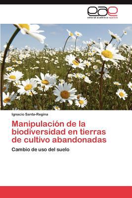 Manipulaciï¿½n de la Biodiversidad en Tierras de Cultivo Abandonadas N/A 9783659005923 Front Cover