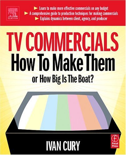 TV Commercials: How to Make Them Or, How Big Is the Boat?  2005 9780240805924 Front Cover
