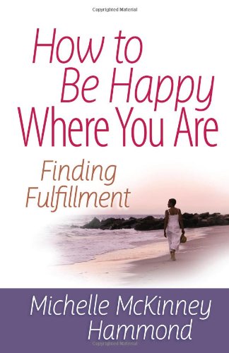 How to Be Happy Where You Are Finding Fulfillment  2012 9780736937924 Front Cover