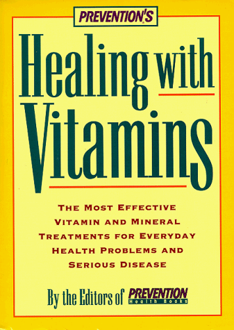 Prevention's Healing with Vitamins The Most Effective Vitamin and Mineral Treatments for Everyday Health Problems and Serious Disease N/A 9780875962924 Front Cover
